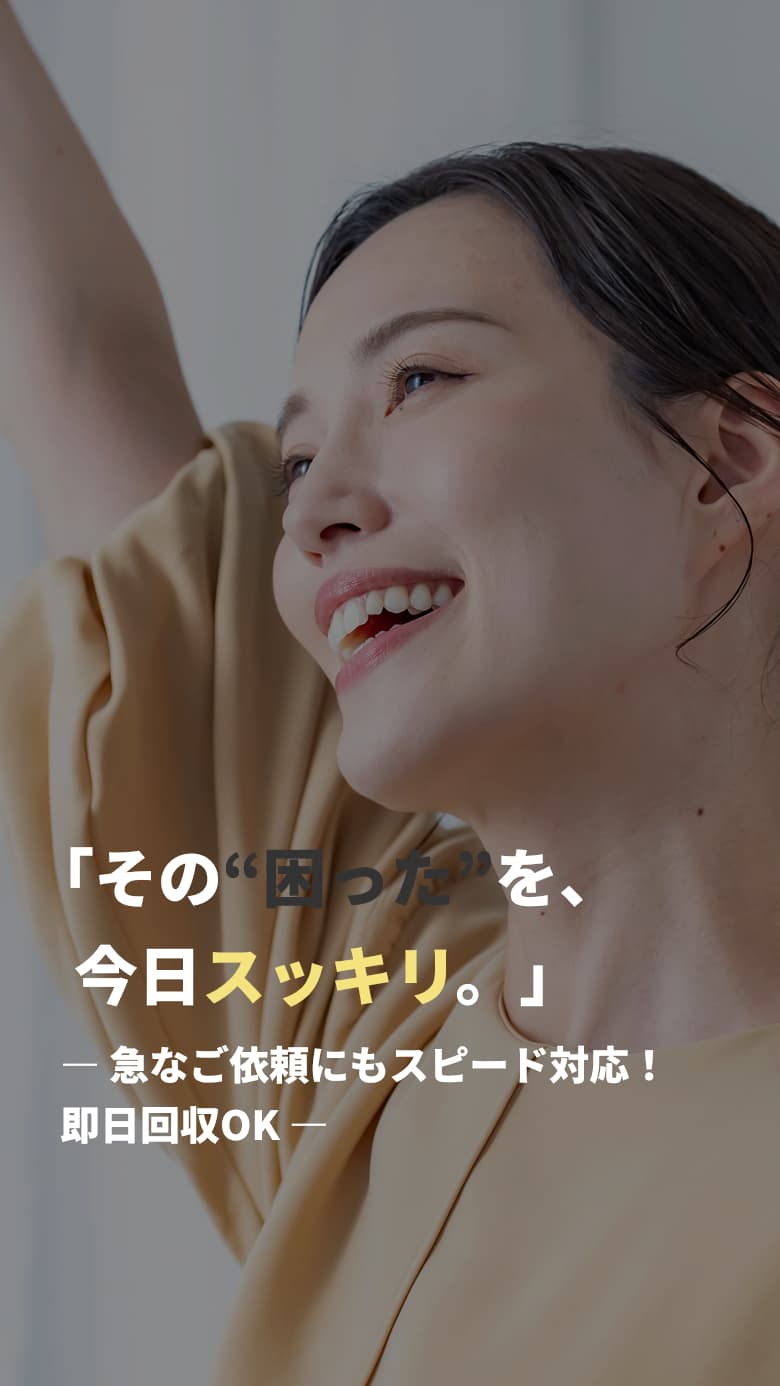 「その“困った”を、今日スッキリ。」― 急なご依頼にもスピード対応!即日回収OK ―